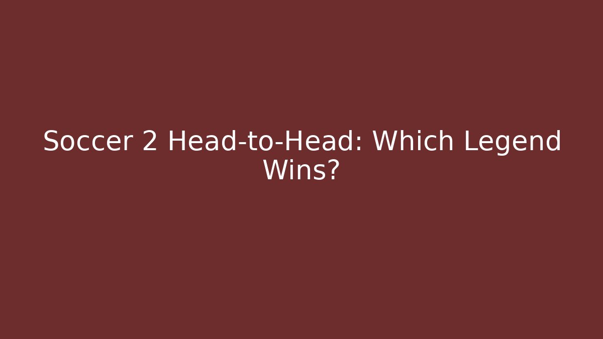 Soccer 2 Head-to-Head: Which Legend Wins?