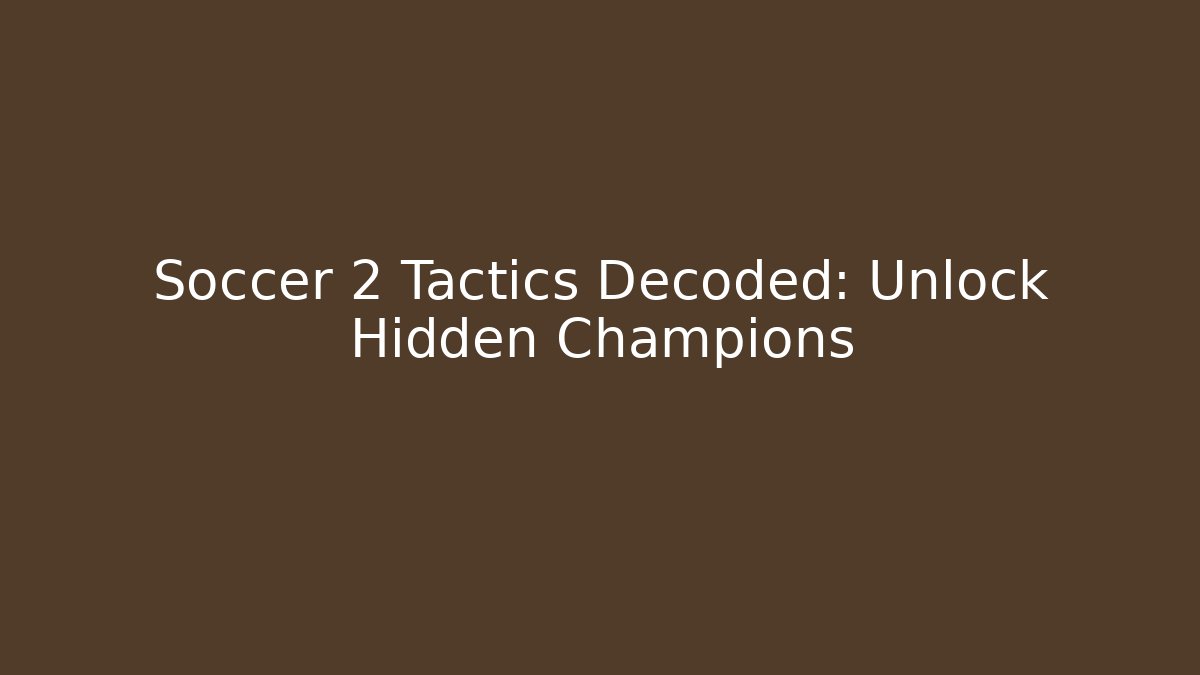 Soccer 2 Tactics Decoded: Unlock Hidden Champions