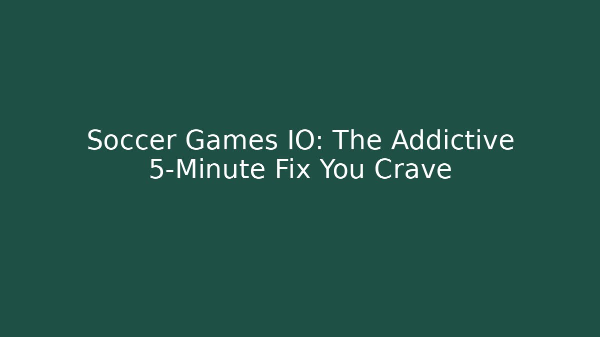 Soccer Games IO: The Addictive 5-Minute Fix You Crave - Critter Realm