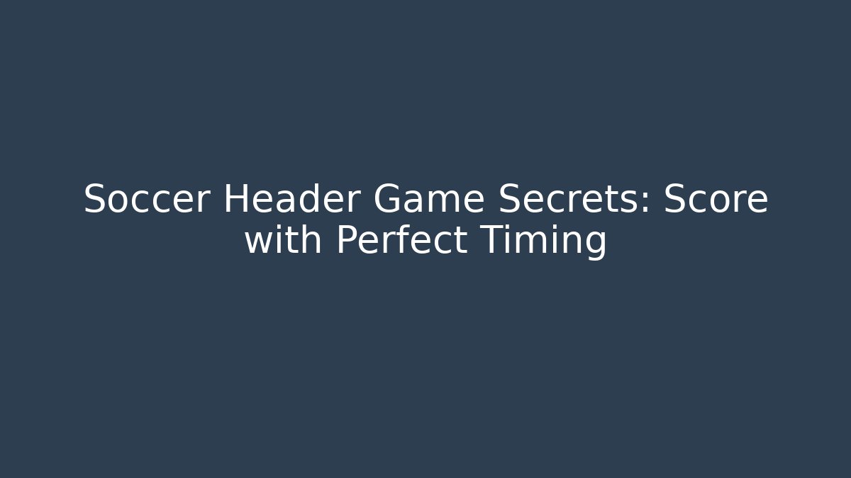 Soccer Header Game Secrets: Score with Perfect Timing - Critter Realm