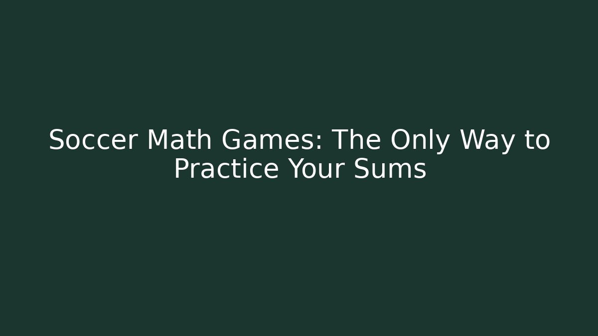 Soccer Math Games: The Only Way to Practice Your Sums