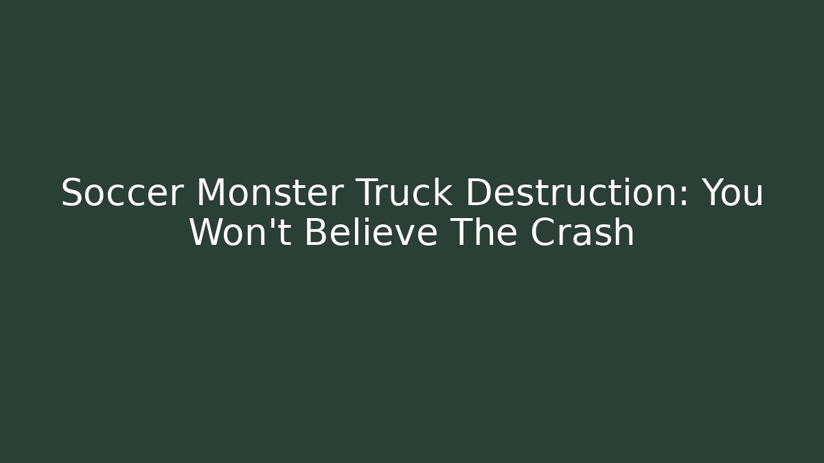 Soccer Monster Truck Destruction: You Won't Believe The Crash