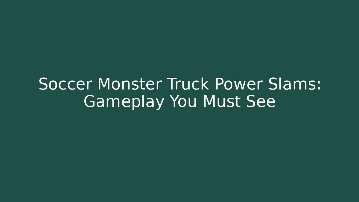 Soccer Monster Truck Power Slams: Gameplay You Must See - Critter Realm