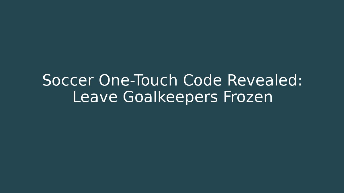 Soccer One-Touch Code Revealed: Leave Goalkeepers Frozen