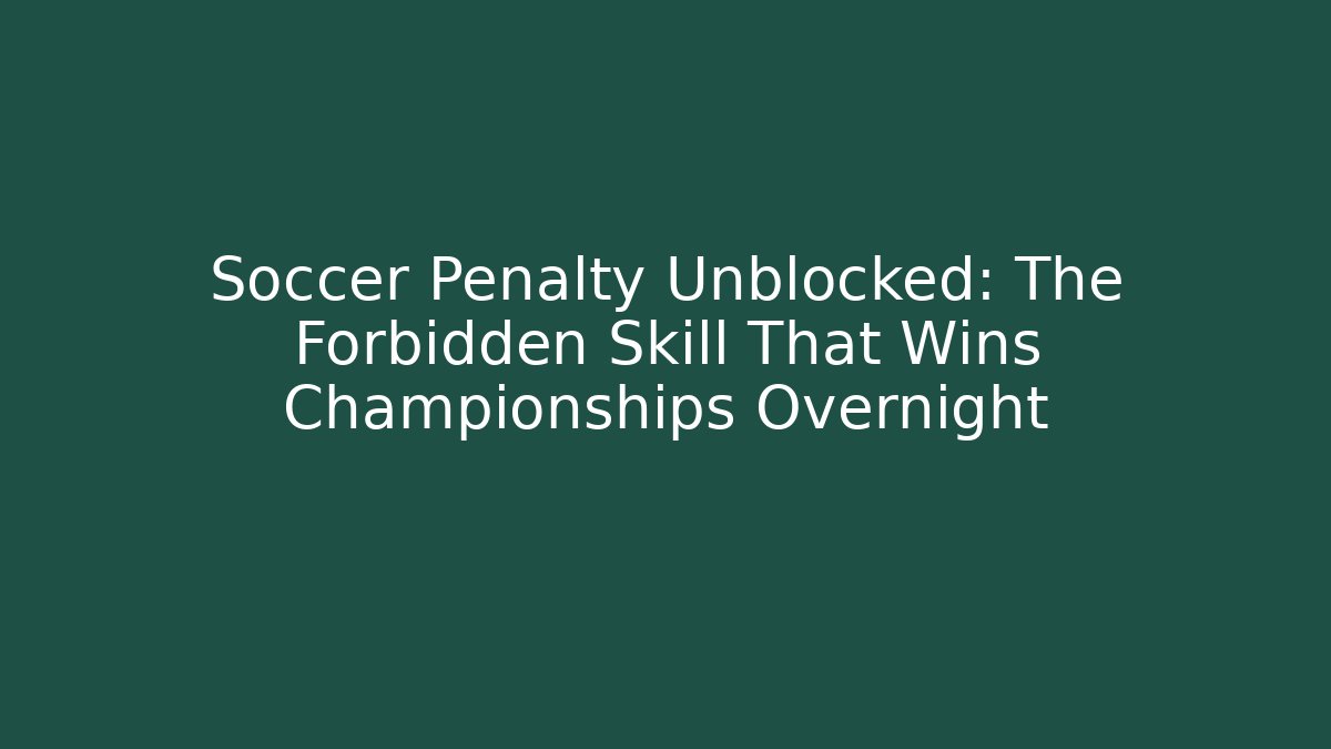 Soccer Penalty Unblocked: The Forbidden Skill That Wins Championships Overnight