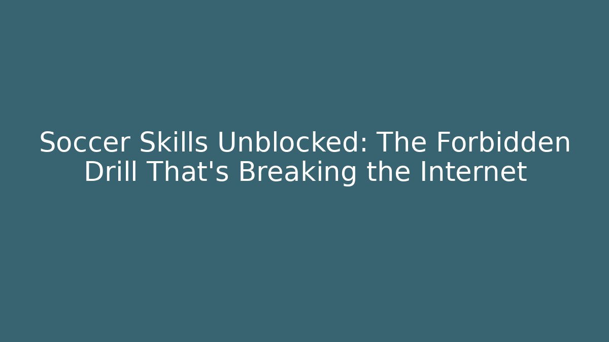 Soccer Skills Unblocked: The Forbidden Drill That's Breaking the Internet