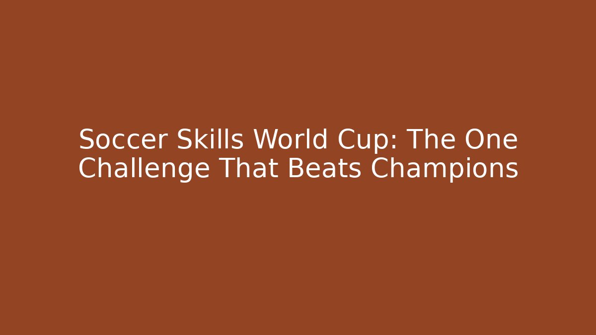 Soccer Skills World Cup: The One Challenge That Beats Champions