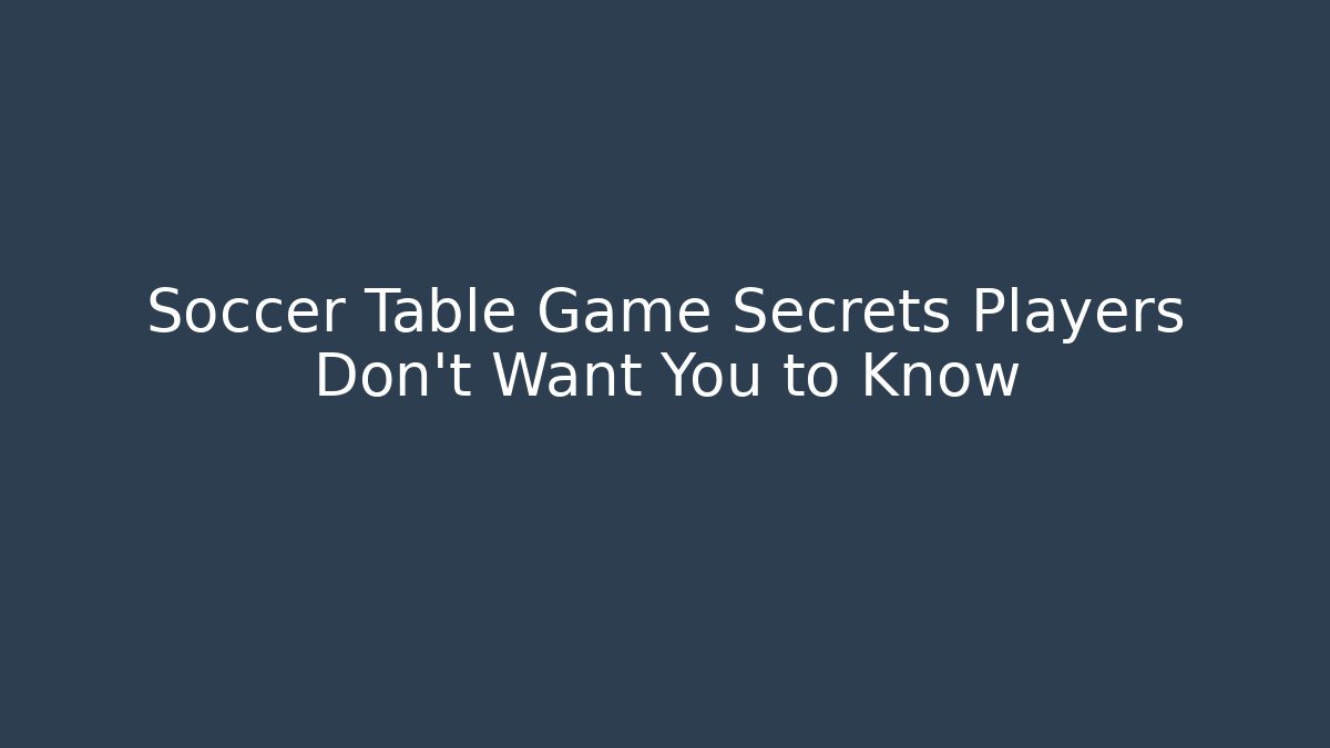 Soccer Table Game Secrets Players Don't Want You to Know - Critter Realm