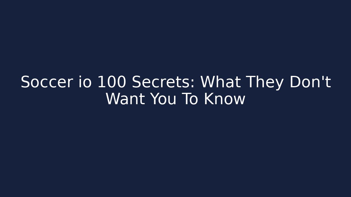 Soccer io 100 Secrets: What They Don't Want You To Know