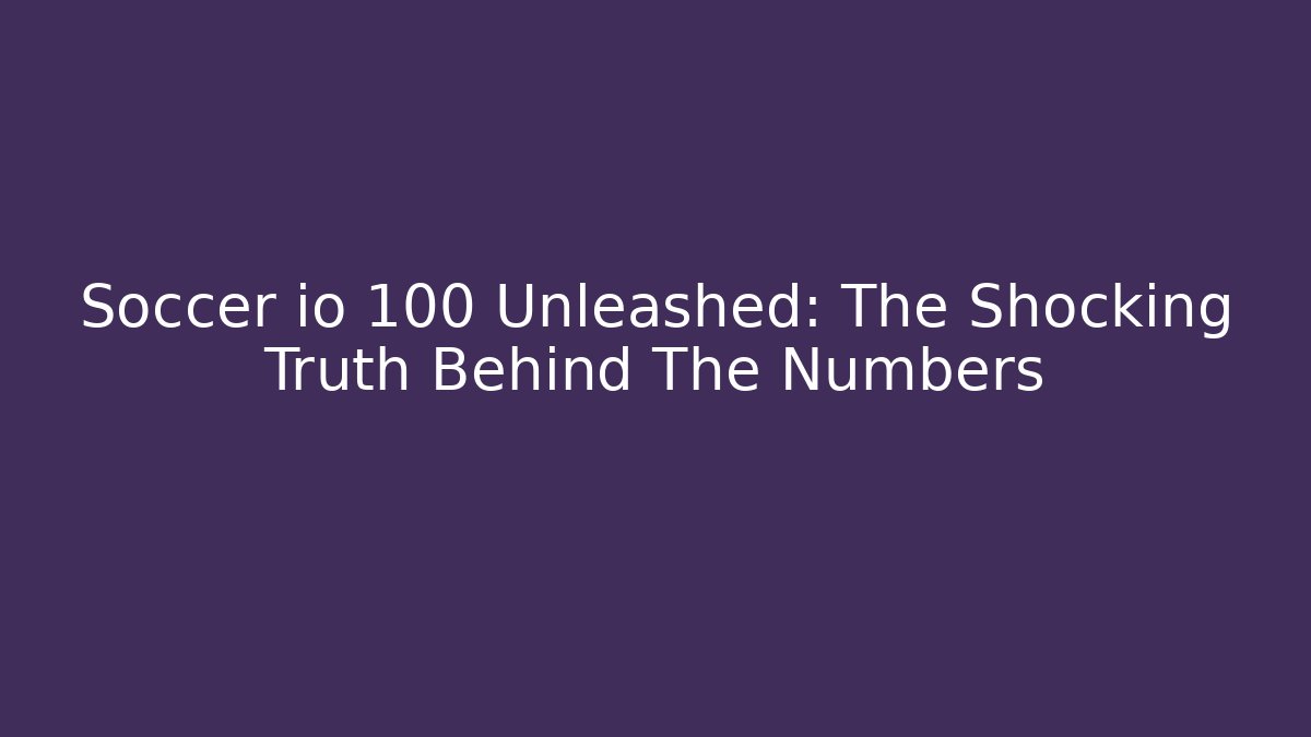 Soccer io 100 Unleashed: The Shocking Truth Behind The Numbers - Critter Realm