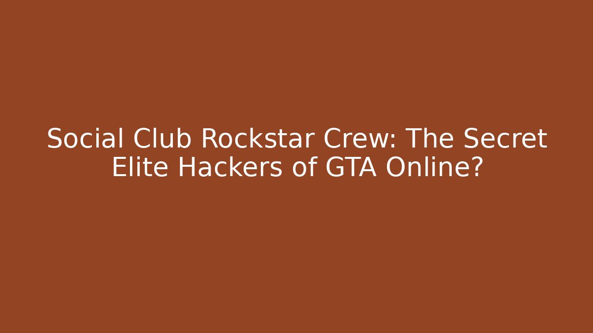 Social Club Rockstar Crew: The Secret Elite Hackers of GTA Online?