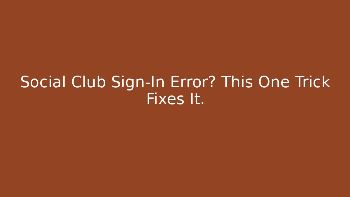 Social Club Sign-In Error? This One Trick Fixes It.