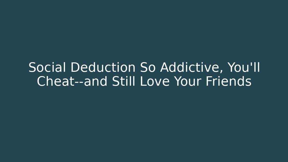 Social Deduction So Addictive, You'll Cheat—and Still Love Your Friends