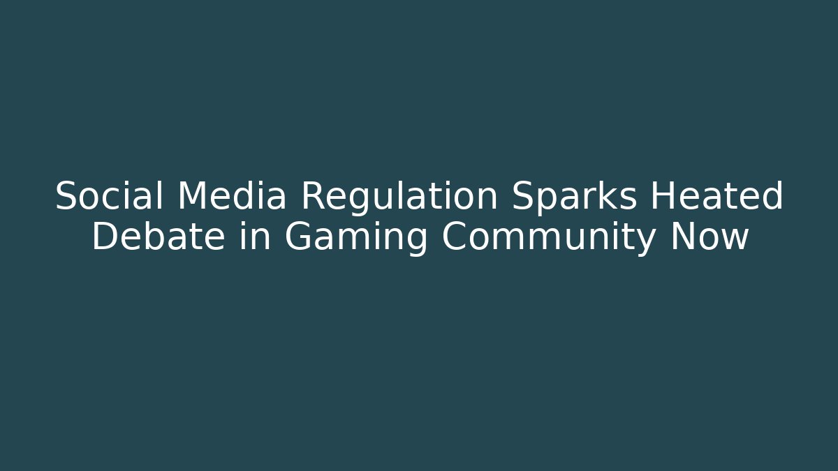 Social Media Regulation Sparks Heated Debate in Gaming Community Now