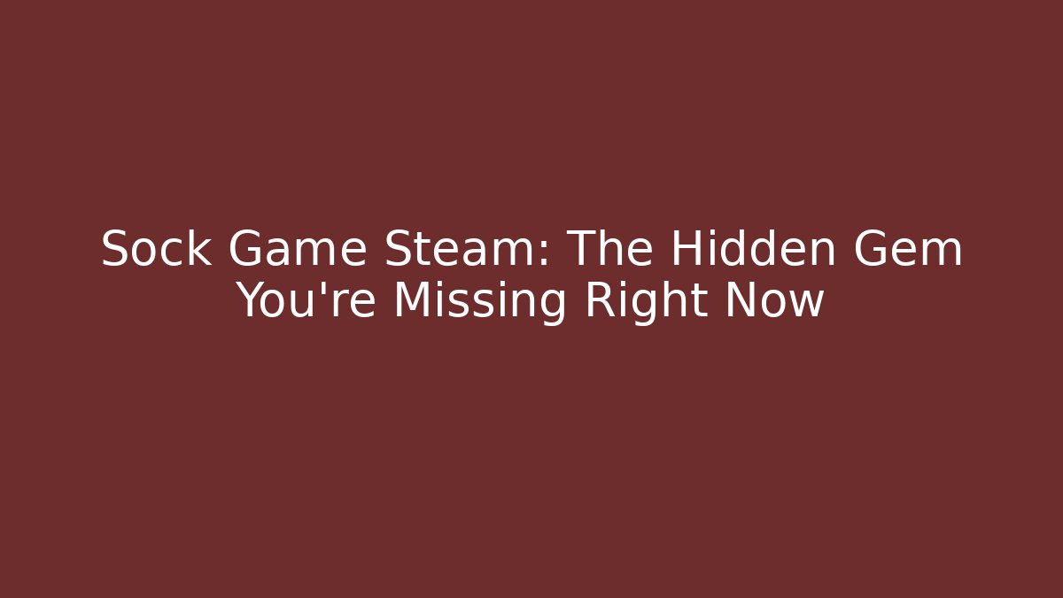 Sock Game Steam: The Hidden Gem You're Missing Right Now