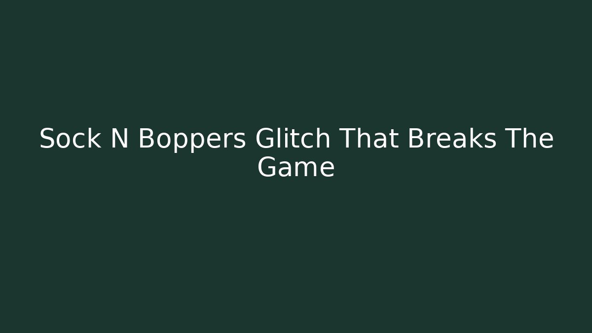 Sock N Boppers Glitch That Breaks The Game