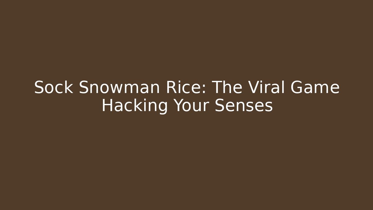 Sock Snowman Rice: The Viral Game Hacking Your Senses