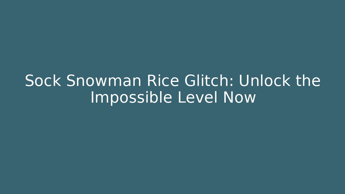 Sock Snowman Rice Glitch: Unlock the Impossible Level Now