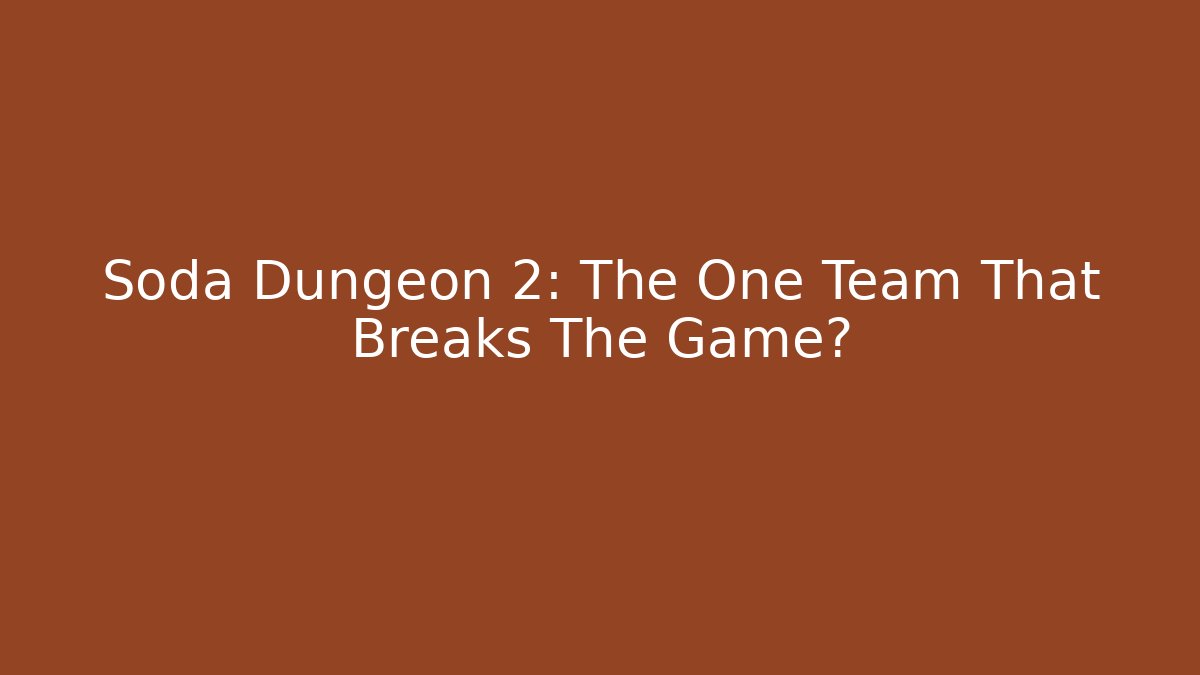 Soda Dungeon 2: The One Team That Breaks The Game?