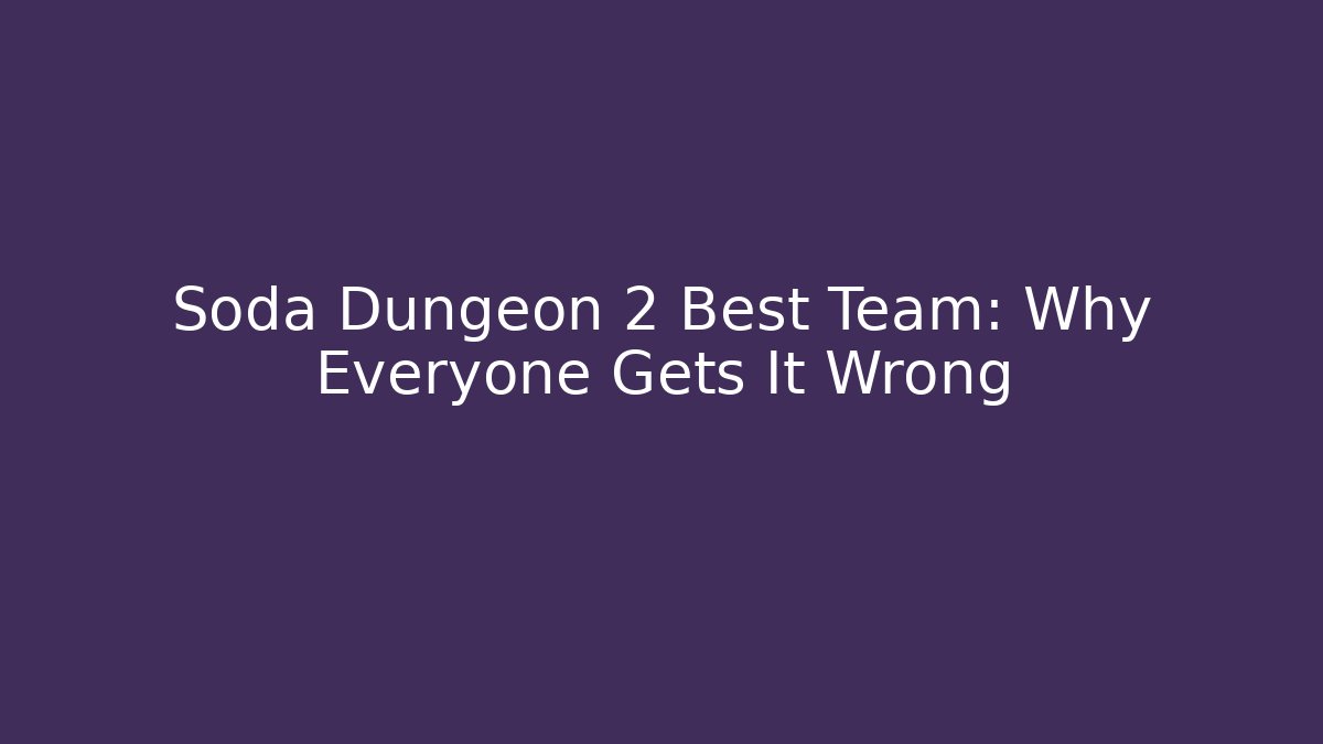 Soda Dungeon 2 Best Team: Why Everyone Gets It Wrong