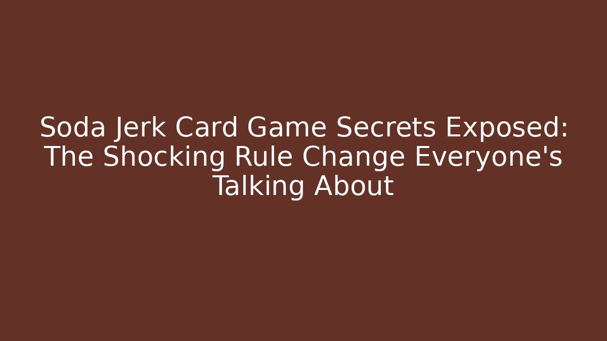 Soda Jerk Card Game Secrets Exposed: The Shocking Rule Change Everyone’s Talking About
