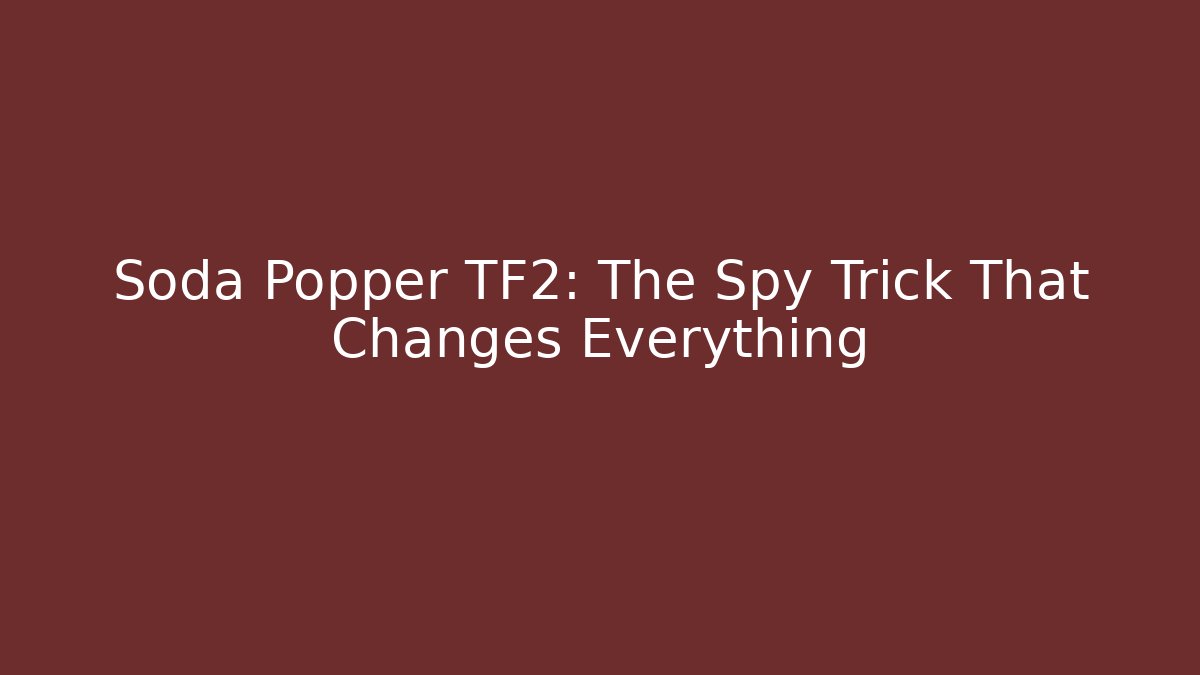 Soda Popper TF2: The Spy Trick That Changes Everything
