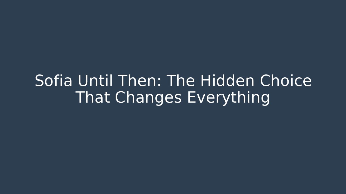 Sofia Until Then: The Hidden Choice That Changes Everything