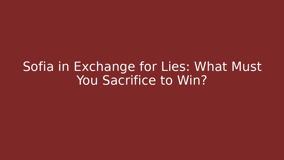 Sofia in Exchange for Lies: What Must You Sacrifice to Win?