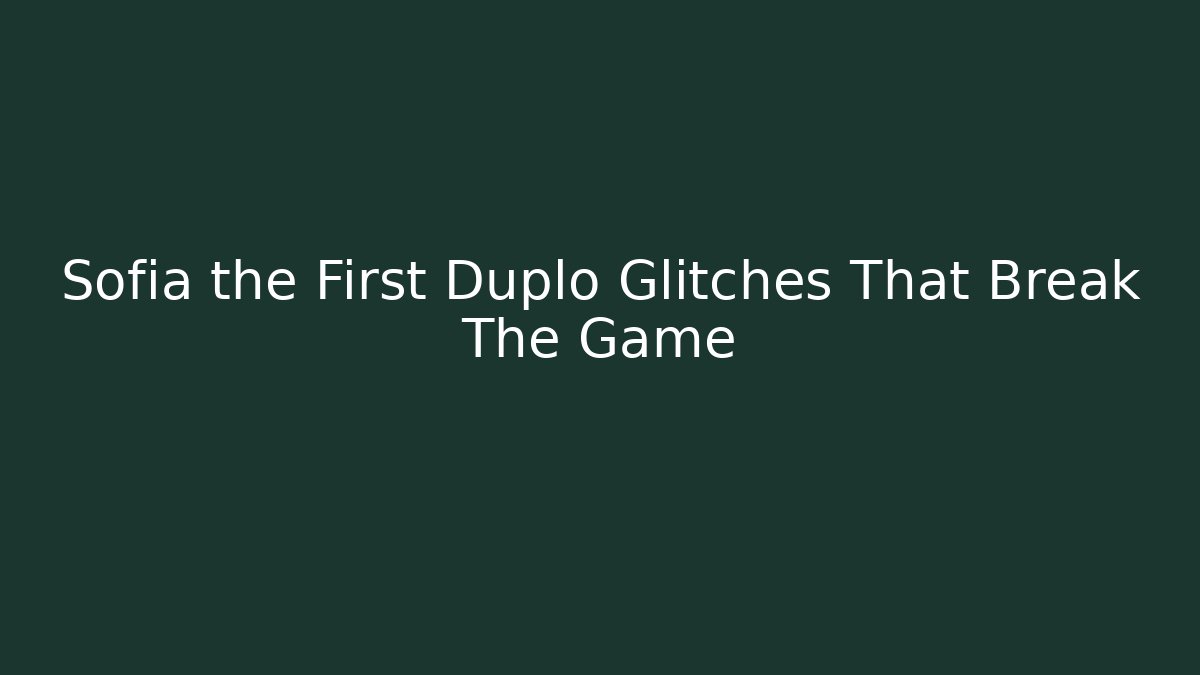 Sofia the First Duplo Glitches That Break The Game - Critter Realm