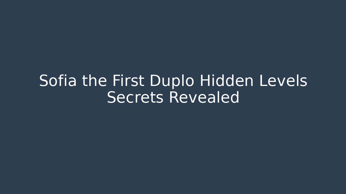 Sofia the First Duplo Hidden Levels Secrets Revealed
