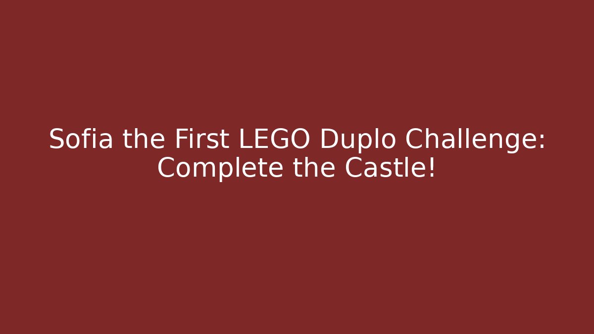 Sofia the First LEGO Duplo Challenge: Complete the Castle!