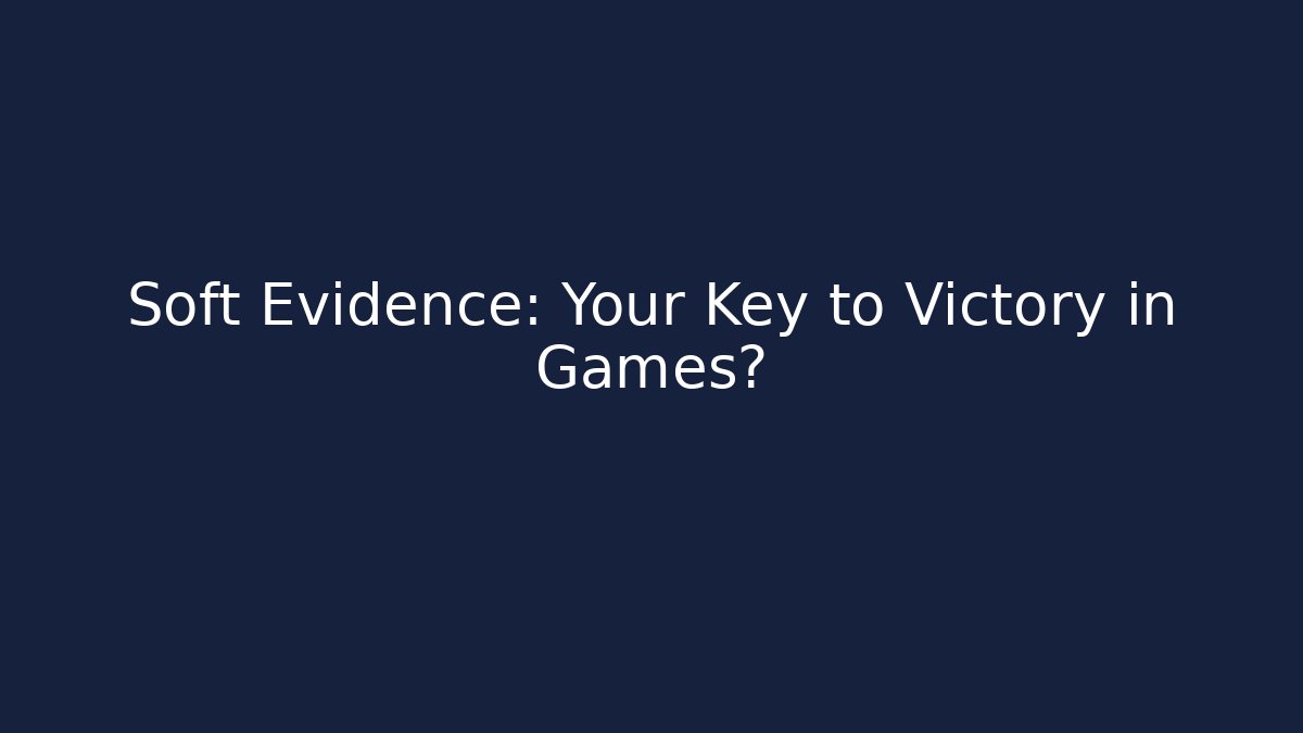 Soft Evidence: Your Key to Victory in Games?