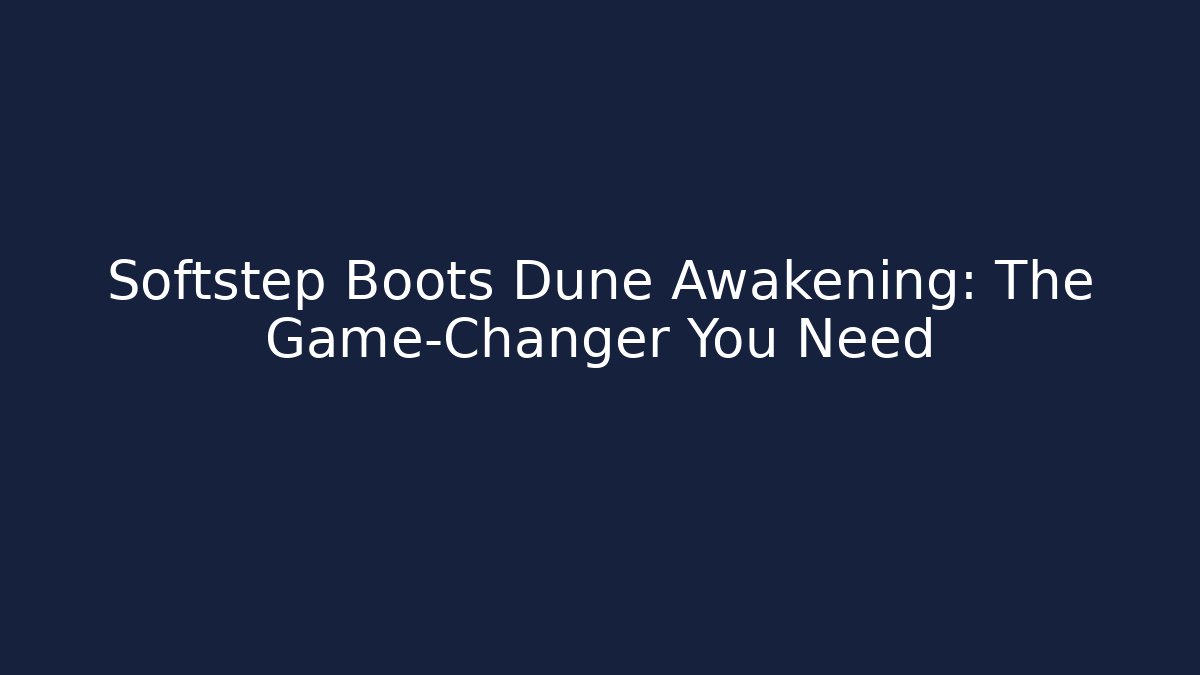 Softstep Boots Dune Awakening: The Game-Changer You Need - Critter Realm