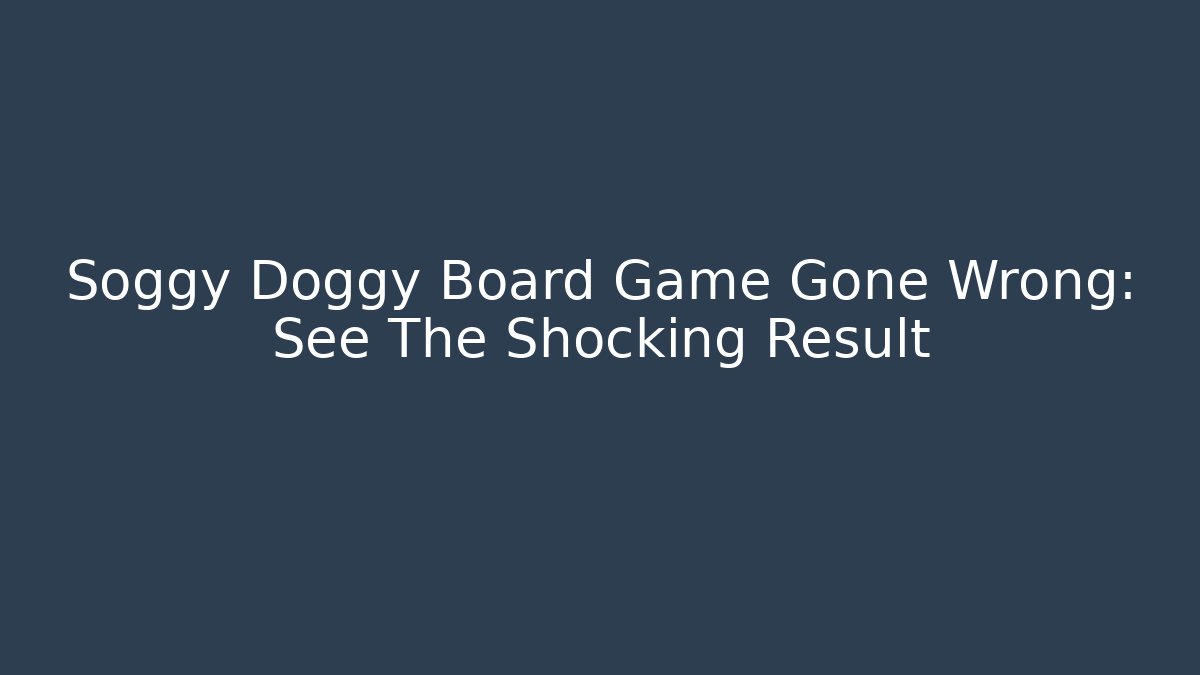 Soggy Doggy Board Game Gone Wrong: See The Shocking Result