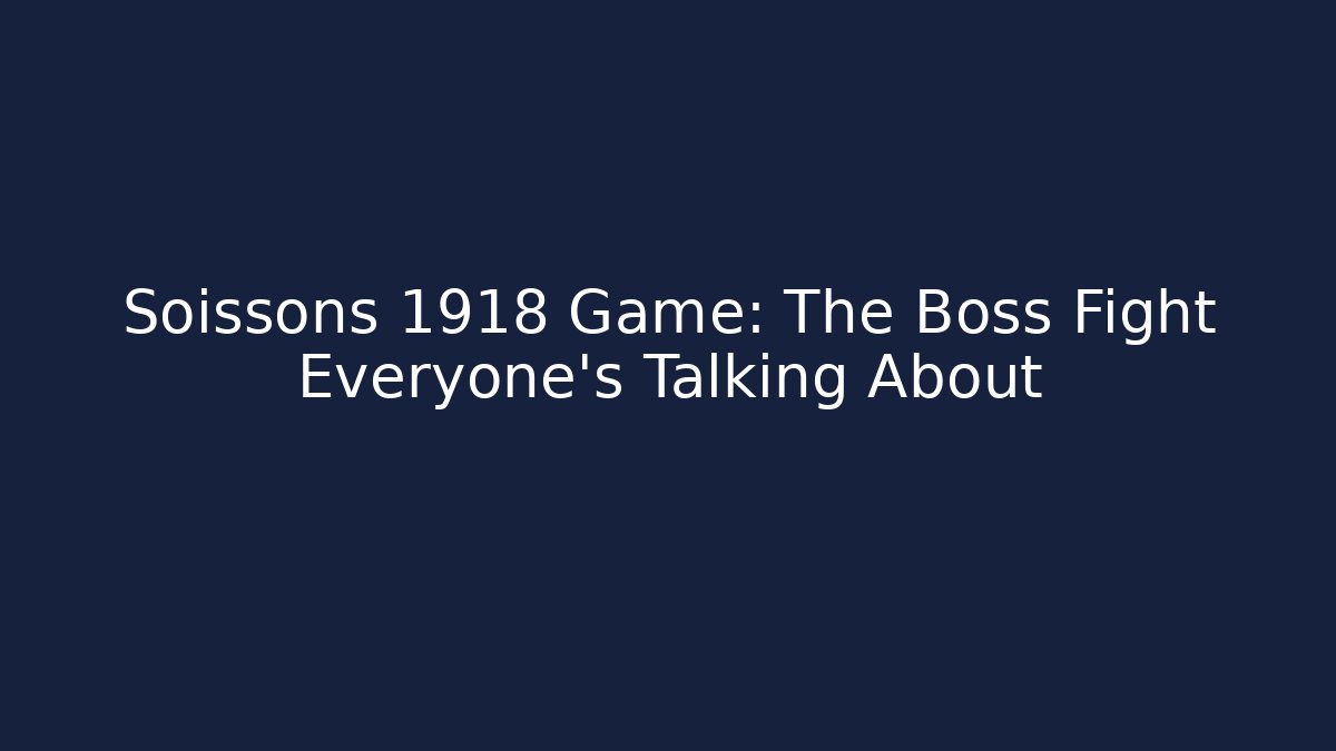 Soissons 1918 Game: The Boss Fight Everyone's Talking About