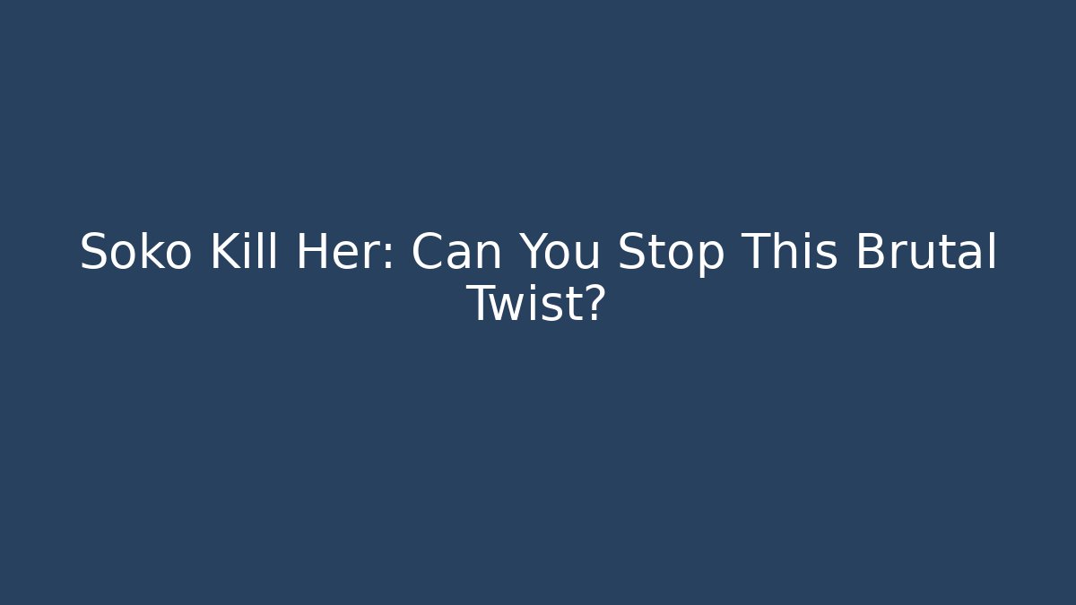 Soko Kill Her: Can You Stop This Brutal Twist? - Critter Realm
