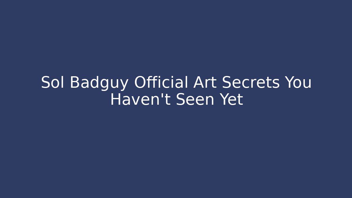 Sol Badguy Official Art Secrets You Haven't Seen Yet