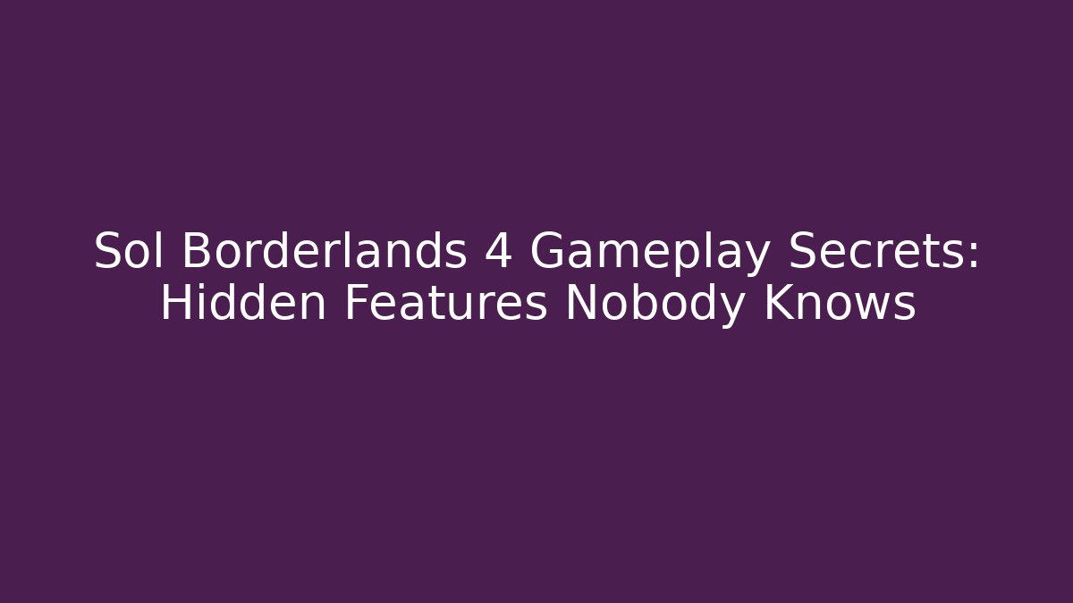 Sol Borderlands 4 Gameplay Secrets: Hidden Features Nobody Knows