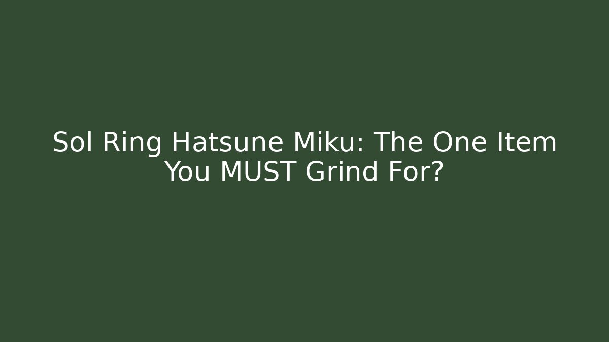 Sol Ring Hatsune Miku: The One Item You MUST Grind For?