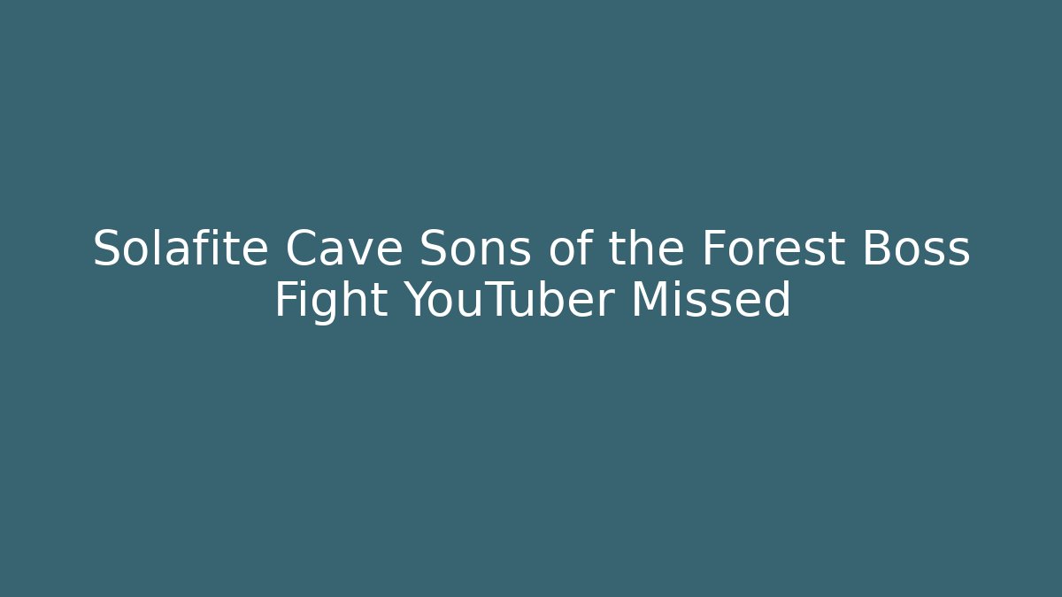Solafite Cave Sons of the Forest Boss Fight YouTuber Missed