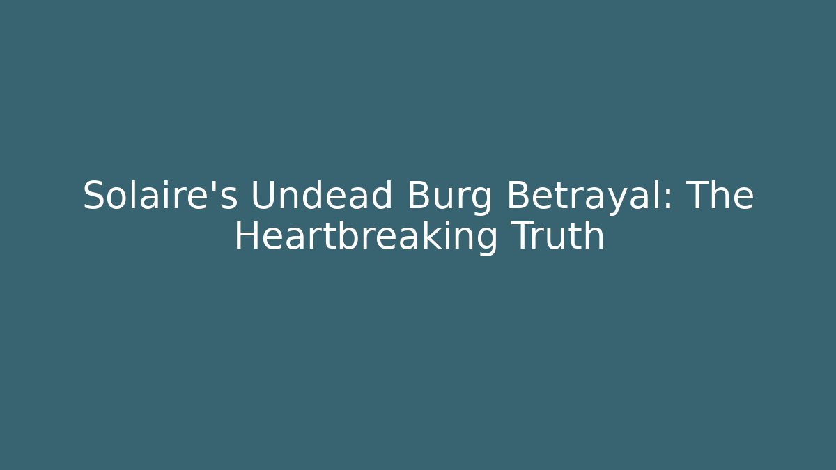 Solaire's Undead Burg Betrayal: The Heartbreaking Truth