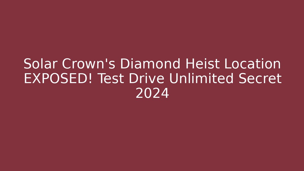 Solar Crown's Diamond Heist Location EXPOSED! Test Drive Unlimited Secret 2024
