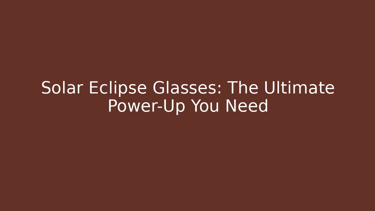 Solar Eclipse Glasses: The Ultimate Power-Up You Need - Critter Realm