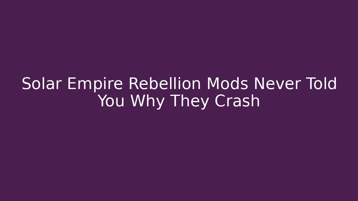 Solar Empire Rebellion Mods Never Told You Why They Crash