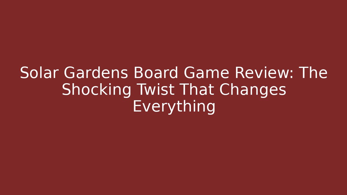 Solar Gardens Board Game Review: The Shocking Twist That Changes Everything