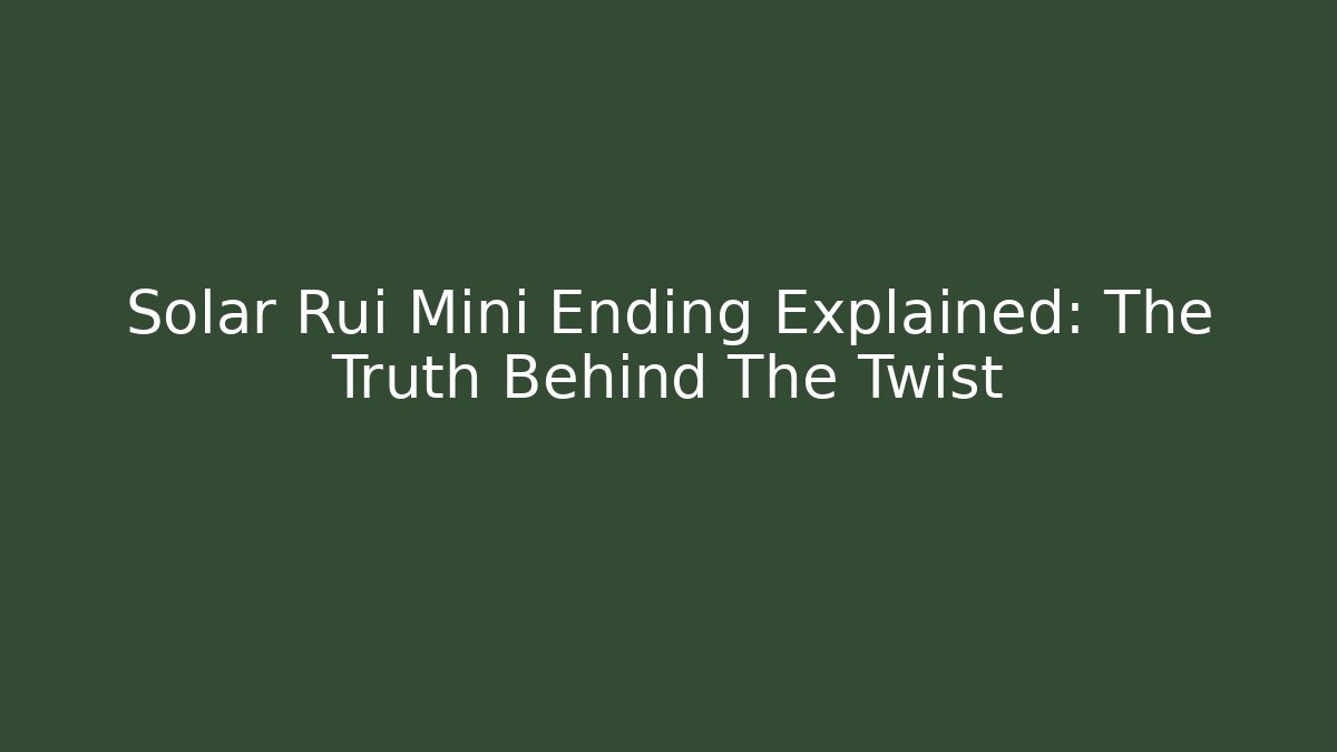 Solar Rui Mini Ending Explained: The Truth Behind The Twist