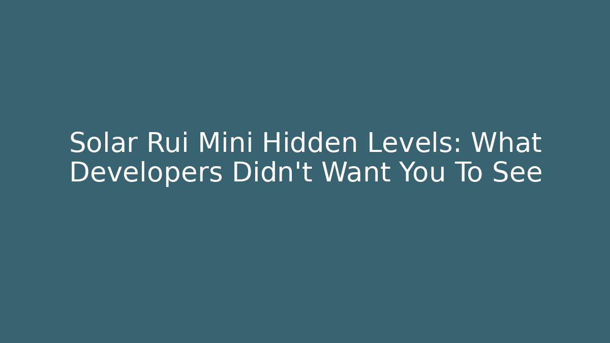 Solar Rui Mini Hidden Levels: What Developers Didn't Want You To See