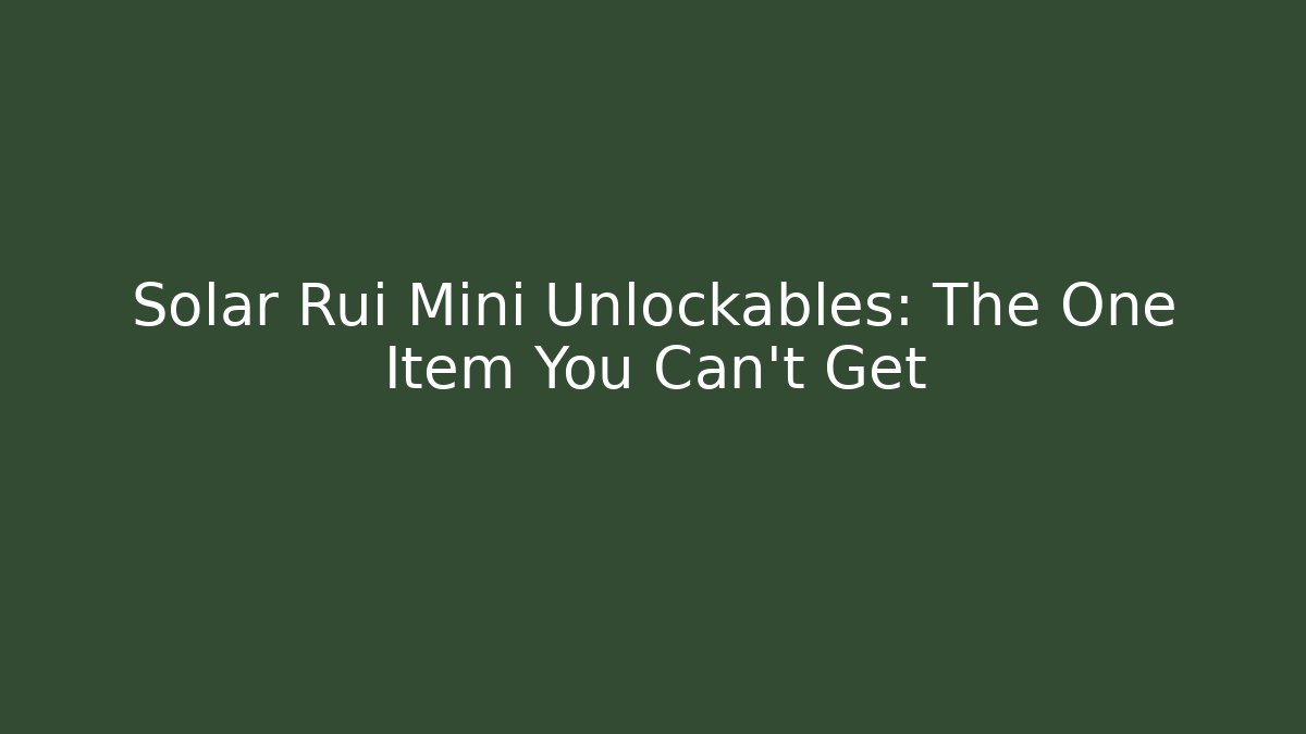 Solar Rui Mini Unlockables: The One Item You Can't Get