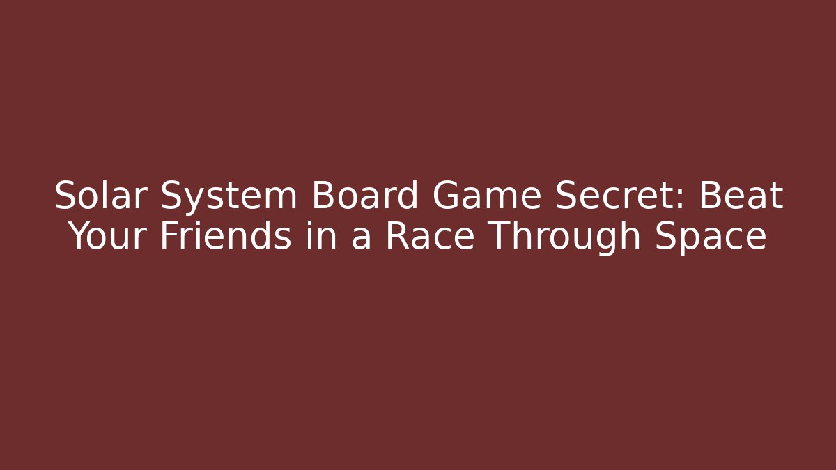 Solar System Board Game Secret: Beat Your Friends in a Race Through Space