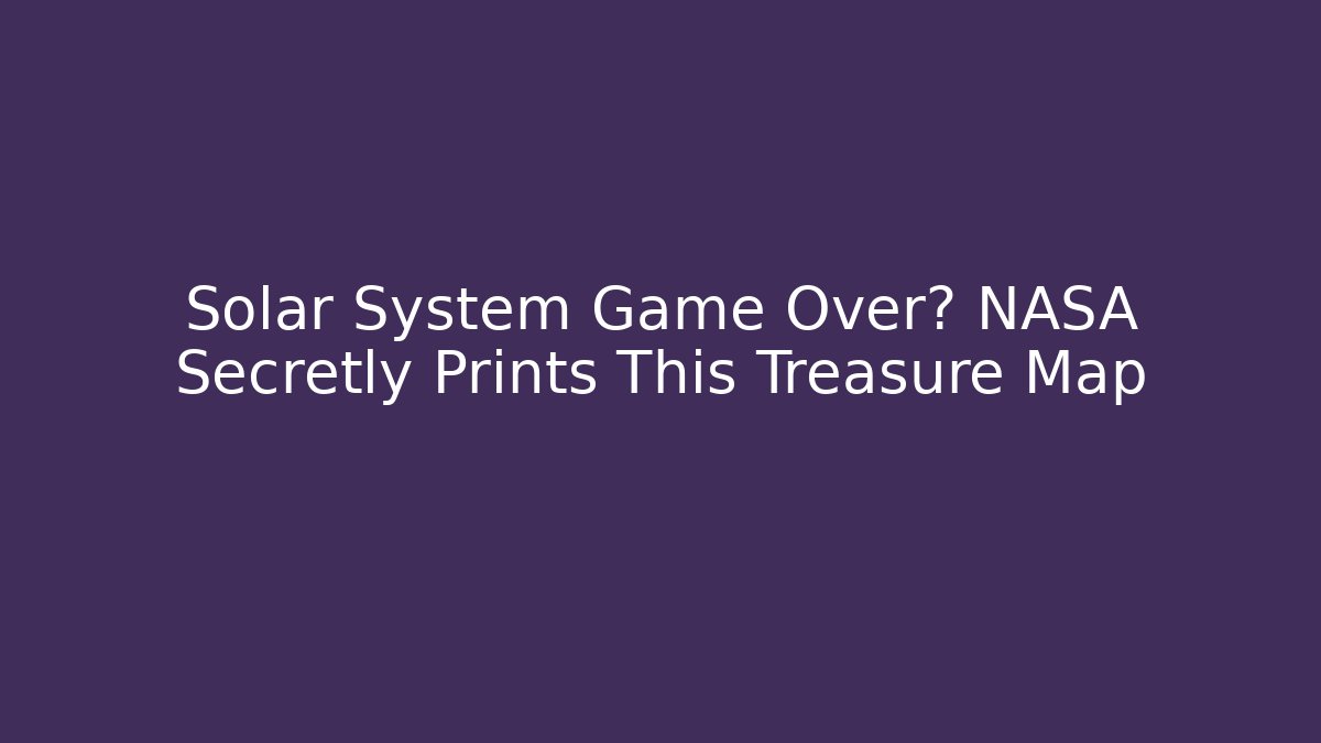 Solar System Game Over? NASA Secretly Prints This Treasure Map